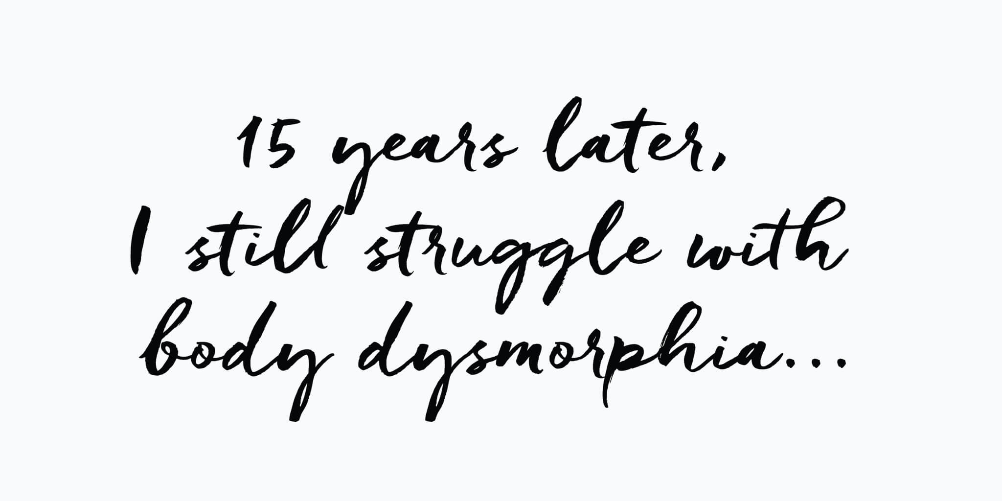 Dear Diary, 15 years later I still struggle with body dysmorphia